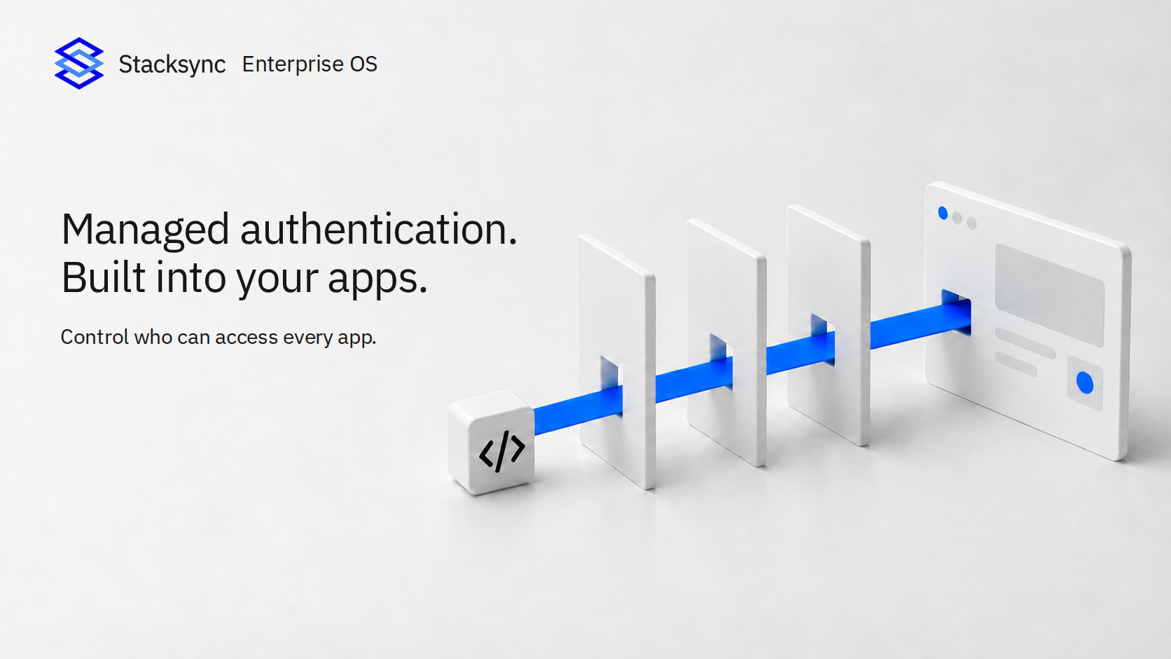 Managed authentication. Built into your apps. Control who can access every app. Stacksync Enterprise OS.